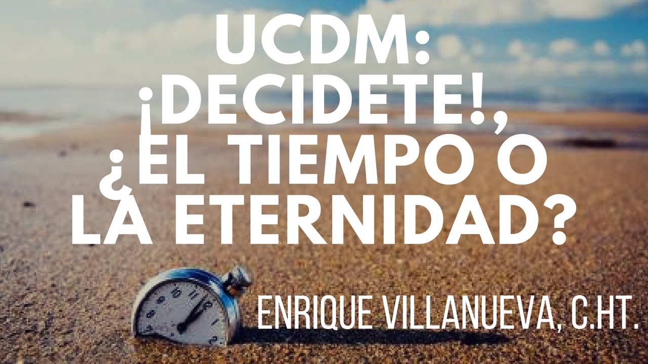58. UN CURSO DE MILAGROS: ¡Decídete!, ¿El Tiempo o la Eternidad?
