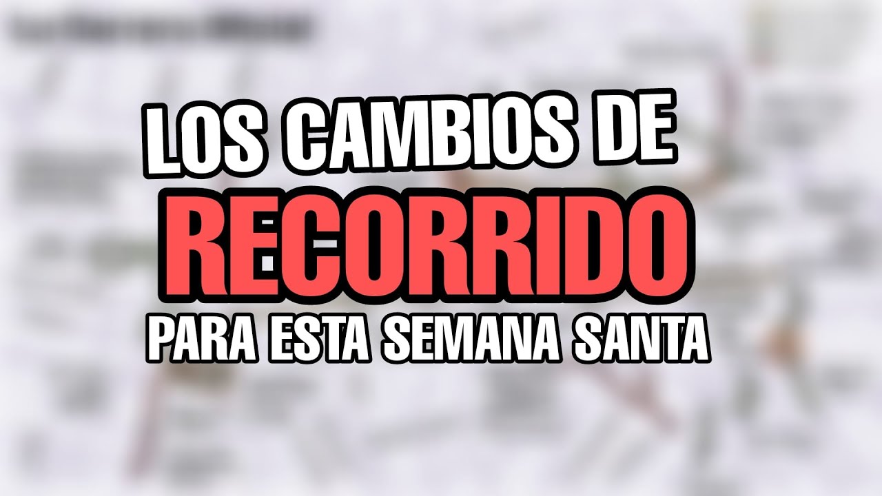 Los CAMBIOS de RECORRIDO para SEMANA SANTA