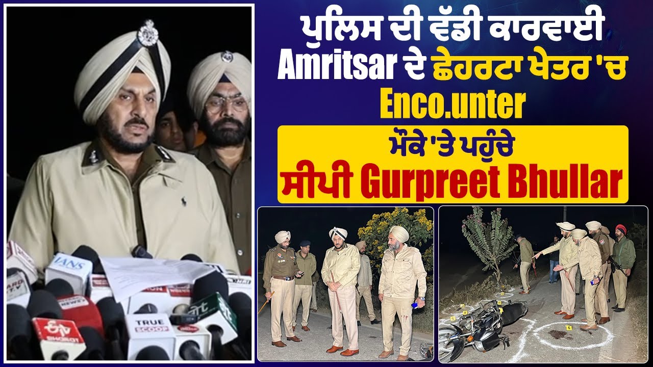 LIVE | ਪੁਲਿਸ ਦੀ ਵੱਡੀ ਕਾਰਵਾਈ,Amritsar ਦੇ ਛੇਹਰਟਾ ਖੇਤਰ ਚ Encounter, ਮੌਕੇ ਤੇ ਪਹੁੰਚੇ ਸੀਪੀ GurpreetBhullar