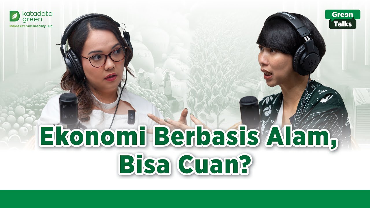 Ekonomi Berbasis Alam, Bisa Cuan? | Green Talks