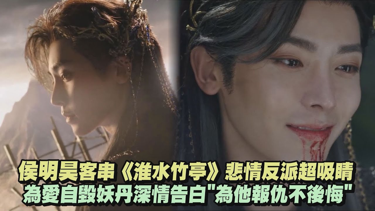 侯明昊客串《淮水竹亭》悲情反派超吸睛 為愛自毀妖丹深情告白