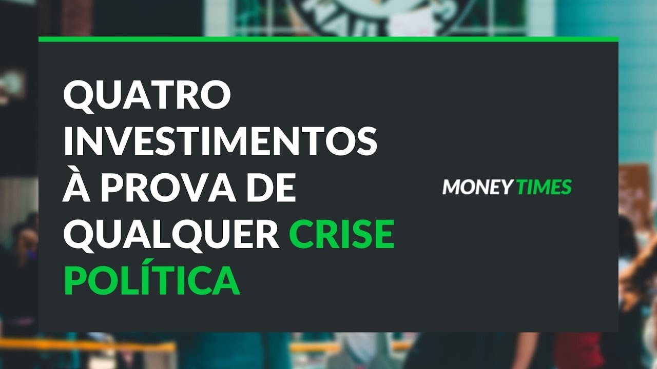 4 investimentos &agrave; prova de qualquer crise pol&iacute;tica no Brasil