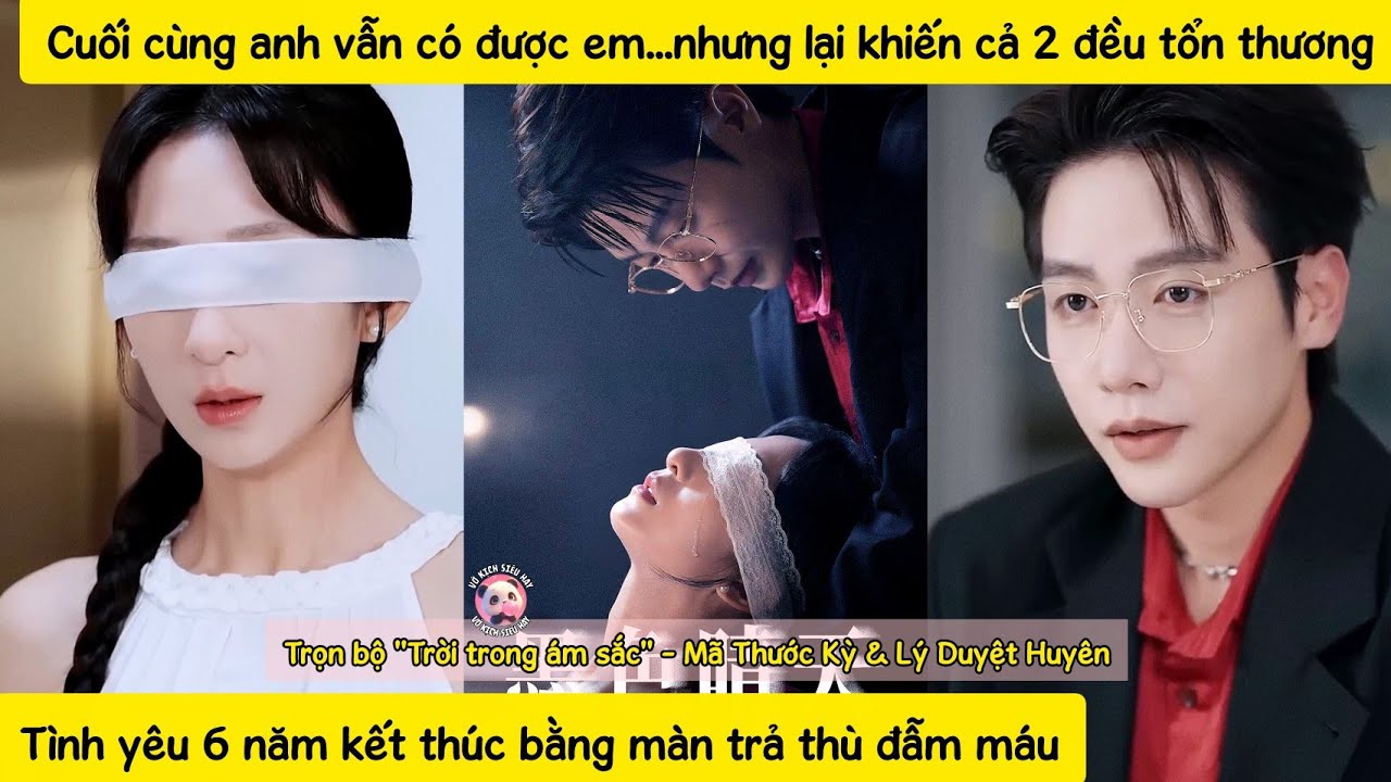 Vì trả thù anh lấy 50tỷ cưới cô gái mù, thực chất lại là cứu lấy cô từ tay kẻ thù,6năm vẫn chỉ yêucô