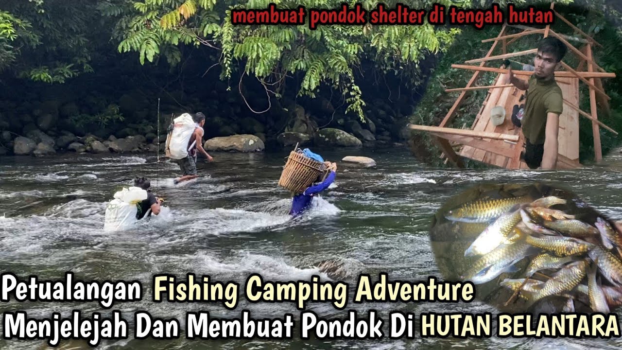Petualangan Fishing Camping Adventure Menjelajah Dan Membuat Pondok Di Hutan Belantara 
