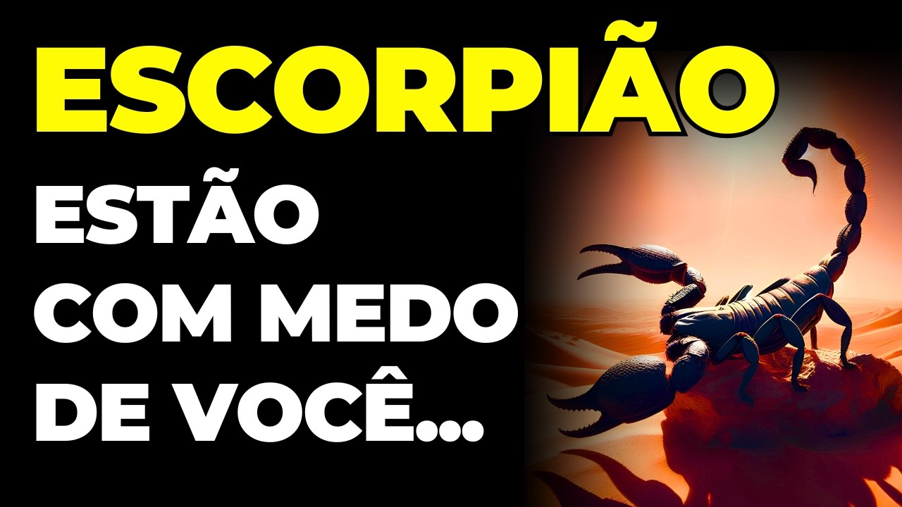 ESCORPI&Atilde;O: 😱 EST&Atilde;O COM MEDO DE VOC&Ecirc; | OU&Ccedil;A OS MOTIVOS | VOU TE FALAR O PORQU&Ecirc;...