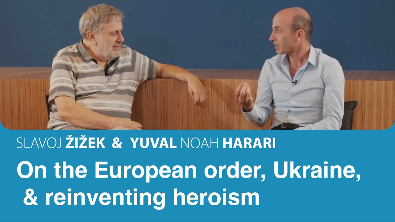 On the European order, the Ukraine war, & reinventing heroism | Slavoj Zizek & Yuval Noah Harari