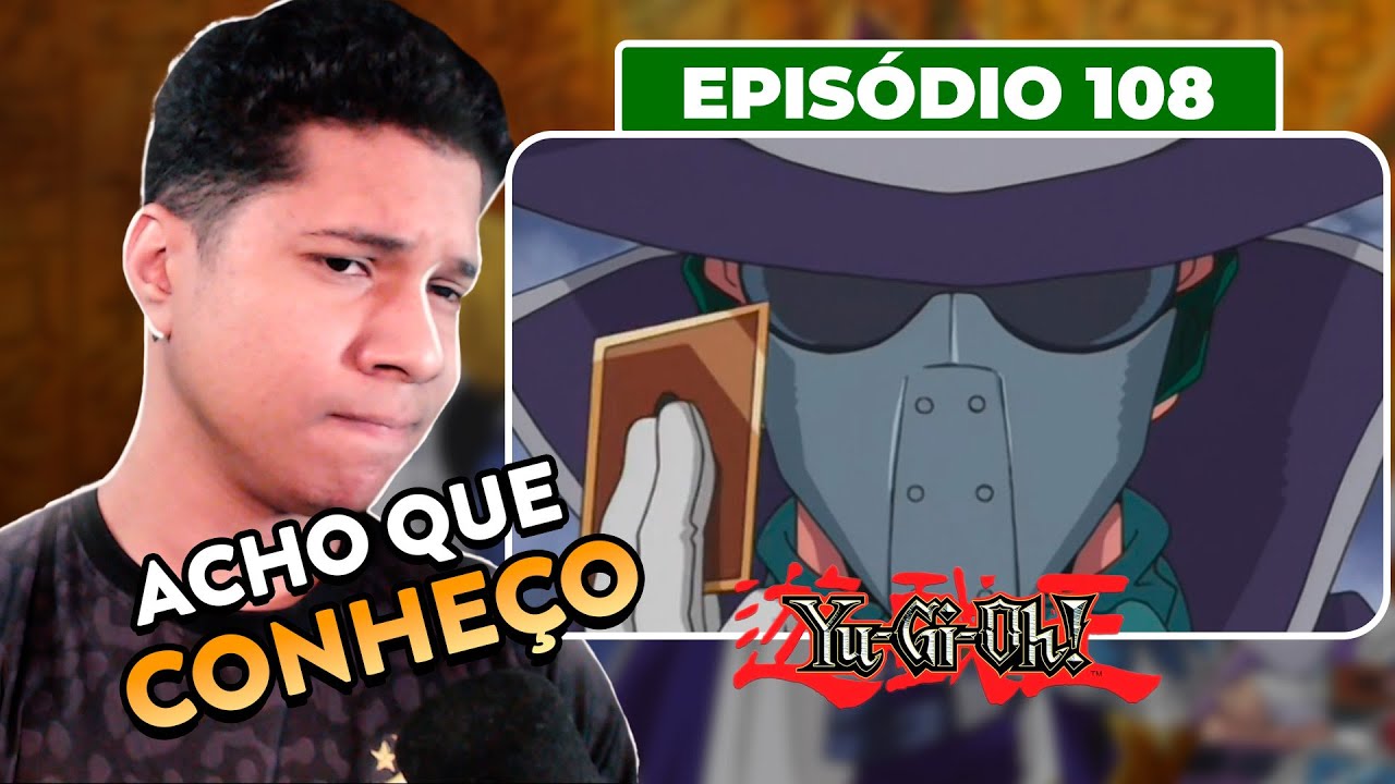 ELE PENSA QUE ME ENGANA | 108 | Yu-Gi-Oh!