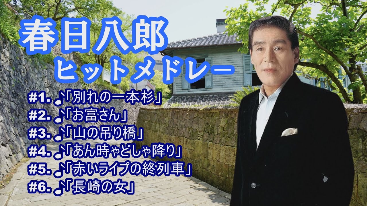 「春日八郎」♪別れの一本杉 ♪お富さん ♪山の吊り橋 ♪あん時ゃどしゃ降り ♪赤いランプの終列車 ♪長崎の女