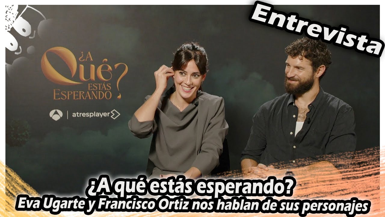 ¿A qué estás esperando? | Eva Ugarte y Francisco Ortiz nos hablan de la serie