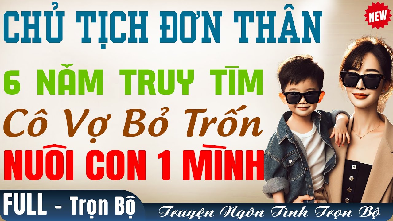 Nghe là NGẤT NGÂY: Chủ Tịch ĐƠN THÂN 6 Năm Truy Tìm Cô Vợ Trốn NUÔI CON 1 MÌNH Truyện FULL Ngôn Tình