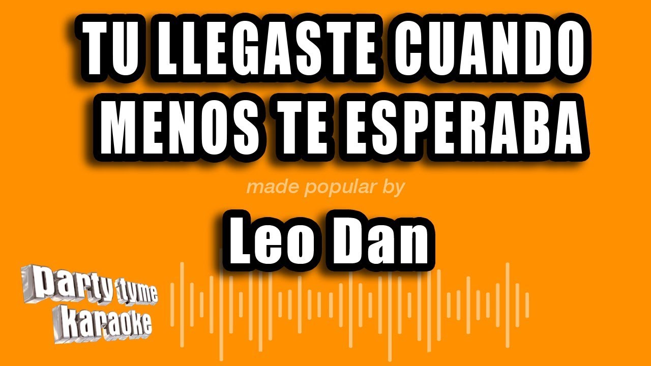 Leo Dan - Tu Llegaste Cuando Menos Te Esperaba (Versión Karaoke)