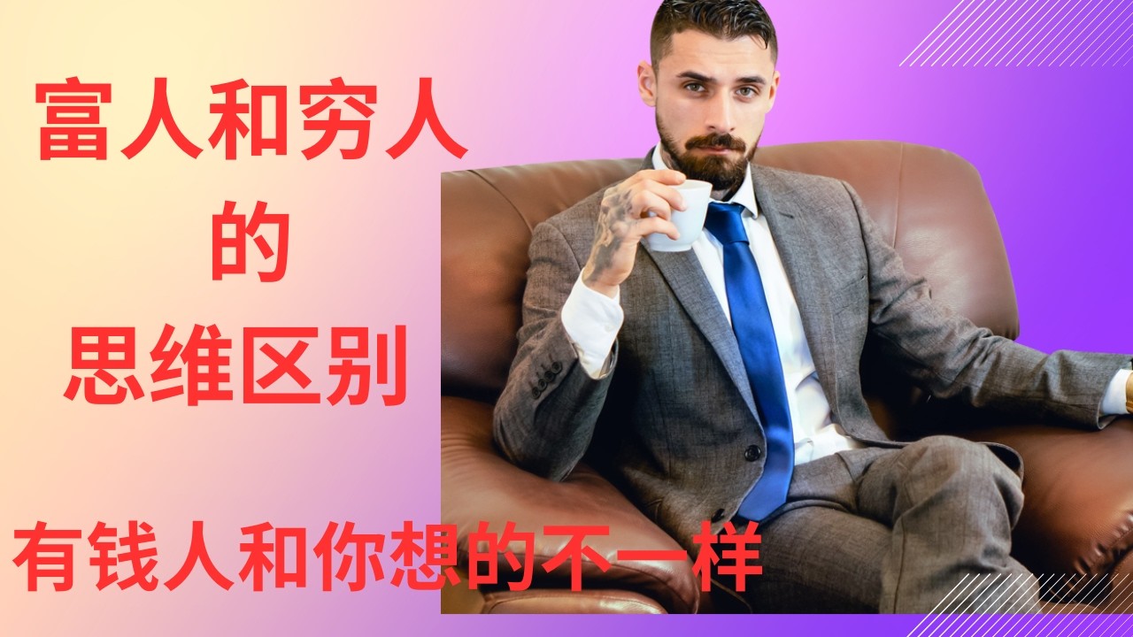 富人与穷人的思维区别，有钱人跟你想的不一样，富人绝不告诉你的思维真相，彻底拆解致富底层逻辑，财富自由，普通人翻身逻辑