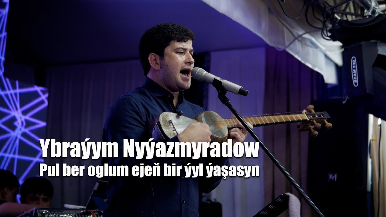 YBRAYYM NYYAZMYRADOW PUL BER OGLUM EJEN BIR YYL YASASYN