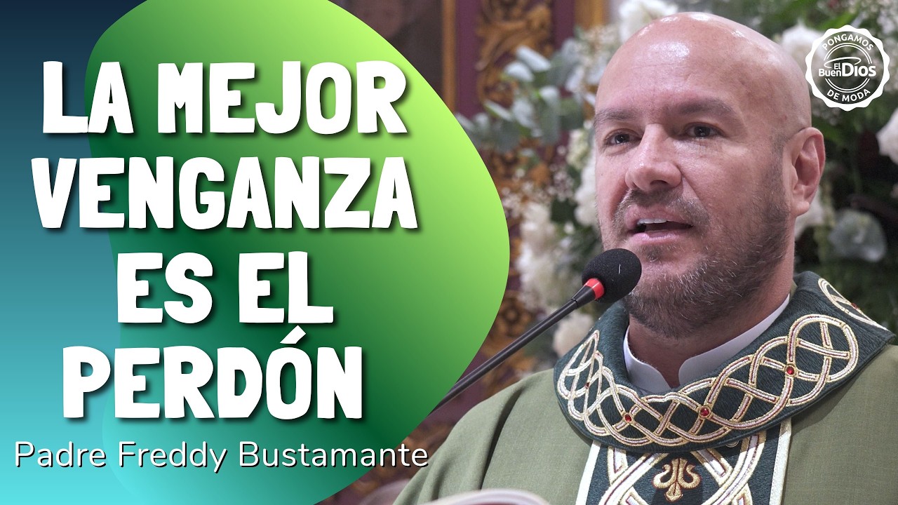 La mejor venganza es el perdón | Padre Freddy Bustamante – El Buen Dios