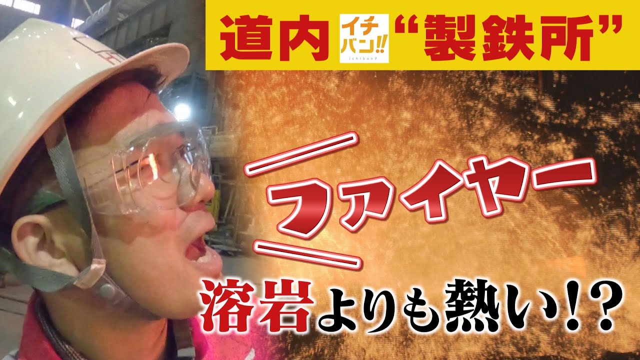 火炎と１５００℃の灼熱にアナウンサー絶叫！北海道最大の製鉄所にカメラが潜入！