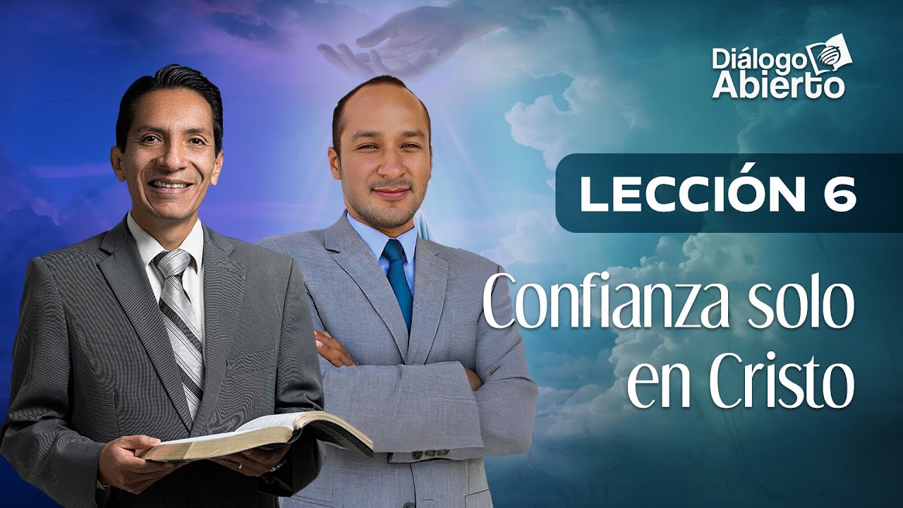 LECCIÓN 6 | CONFIANZA SOLO EN CRISTO | DIÁLOGO ABIERTO | ESCUELA SABÁTICA