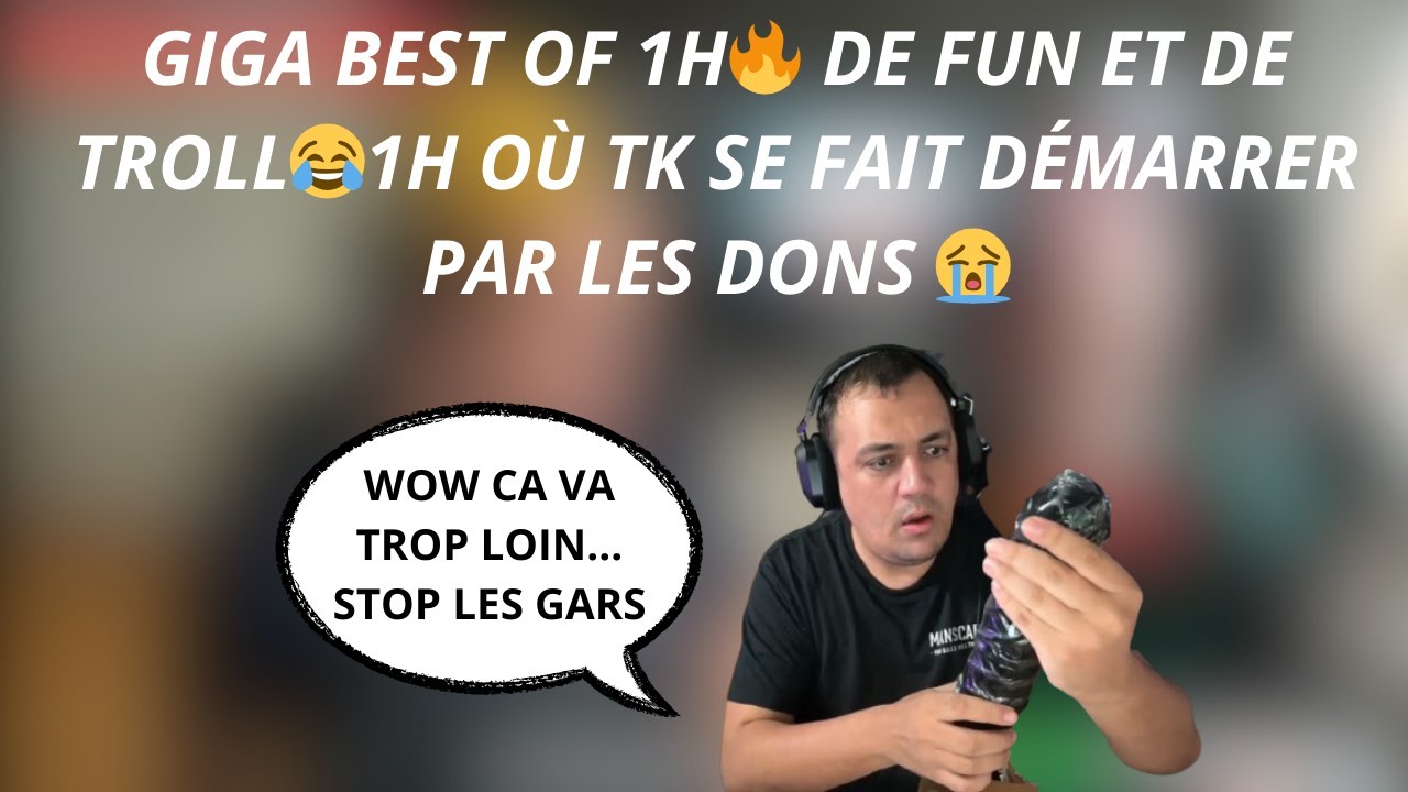 GIGA BEST OF 1H🔥 DE FUN ET DE TROLL😂1H OÙ TK SE FAIT DÉMARRER PAR LES DONS 😭#24