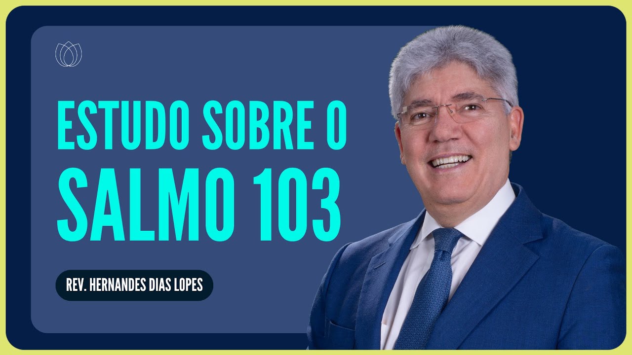 ESTUDO SOBRE O SALMO 103: LOUVAI AO SENHOR! | Rev. Hernandes Dias Lopes | IPP