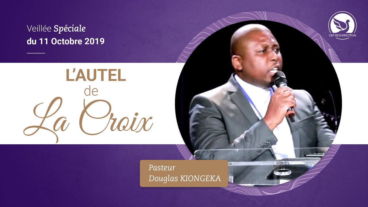 L'AUTEL DE LA CROIX -  Pasteur Douglas KIONGEKA (VEILLÉE PAVILLON BALTARD ~ CASARHEMA)