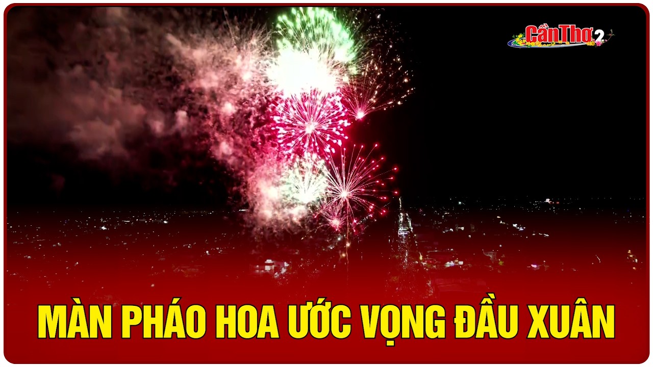 Màn pháo hoa ước vọng đầu xuân | Cần Thơ
