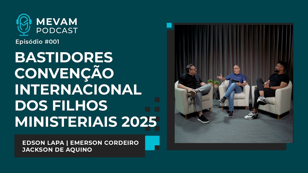 MEVAM PODCAST  |  BASTIDORES CONVENÇÃO INTERNACIONAL DOS FILHOS MINISTERIAIS 2025 EP-001