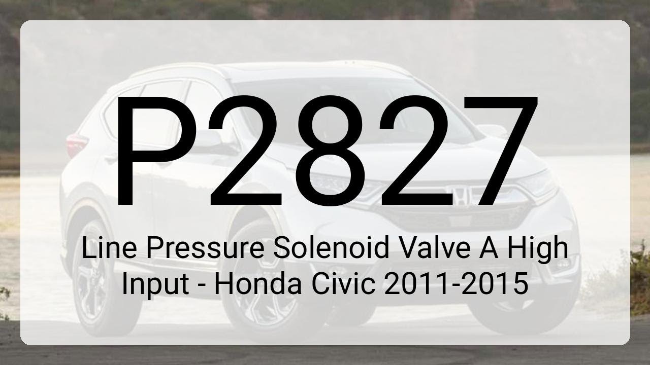 DTC P2827: Line Pressure Solenoid Valve A High Input - Honda Civic 2011-2015