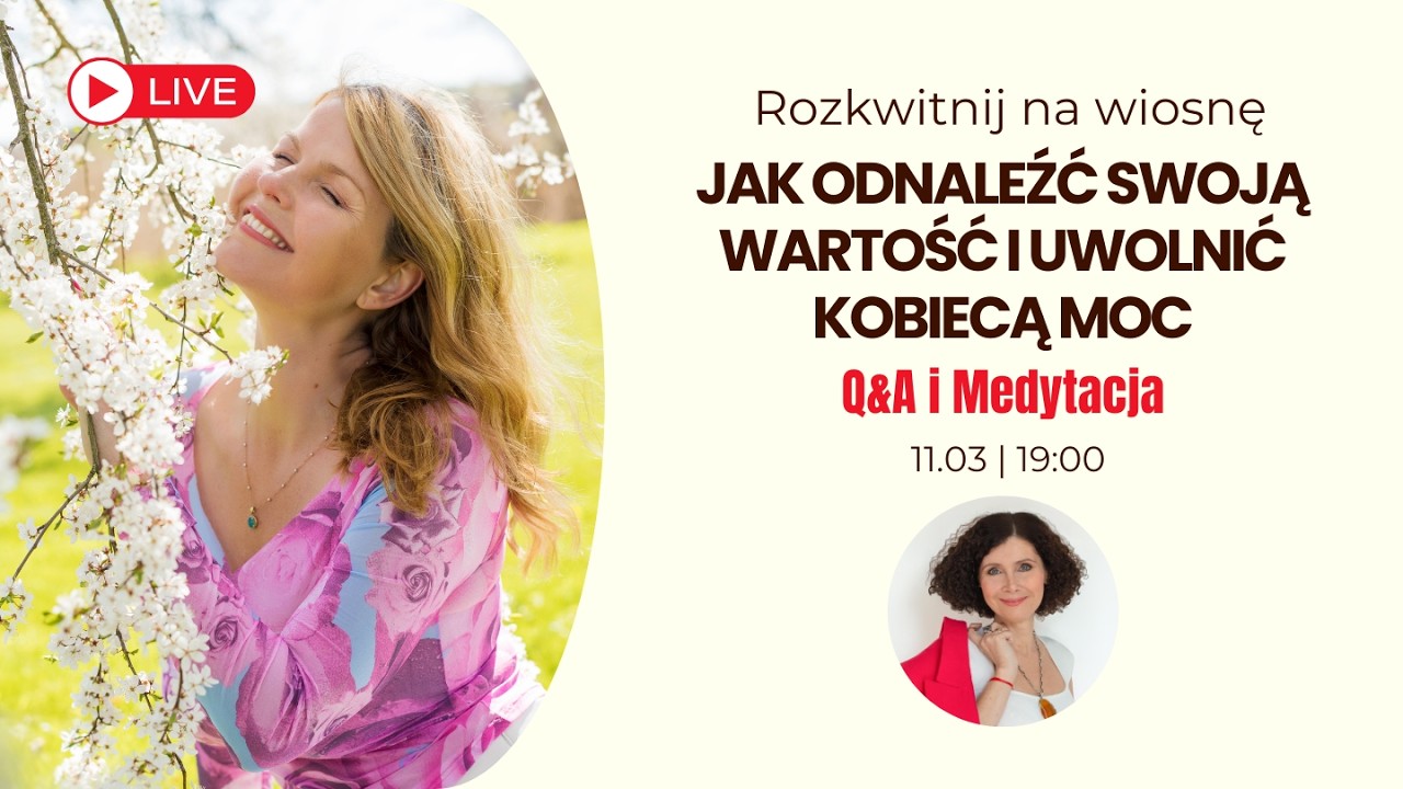 ROZKWITNIJ NA WIOSNĘ. JAK ODNALEŹĆ SWOJĄ WARTOŚĆ I UWOLNIĆ KOBIECĄ MOC - LIVE + Q&A