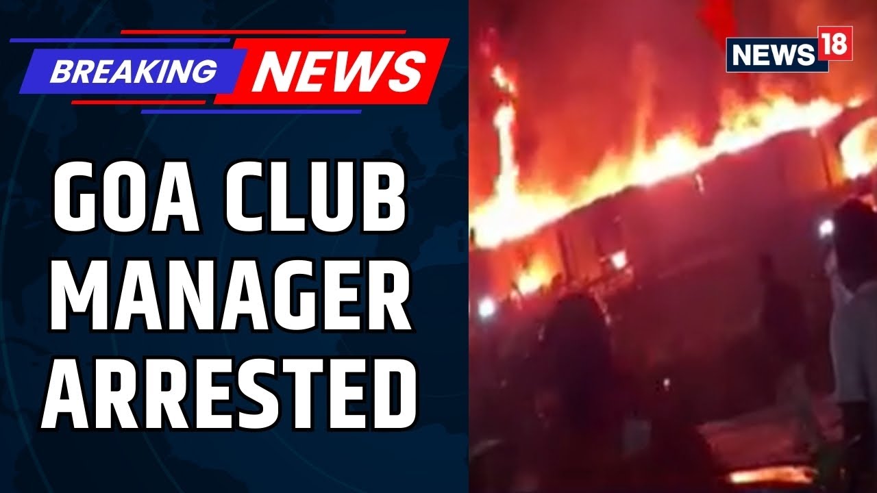 Goa Club Manager Arrested | Goa Club&rsquo;s Bollywood Banger Night Ends In &lsquo;Very Painful Day&rsquo; | News18