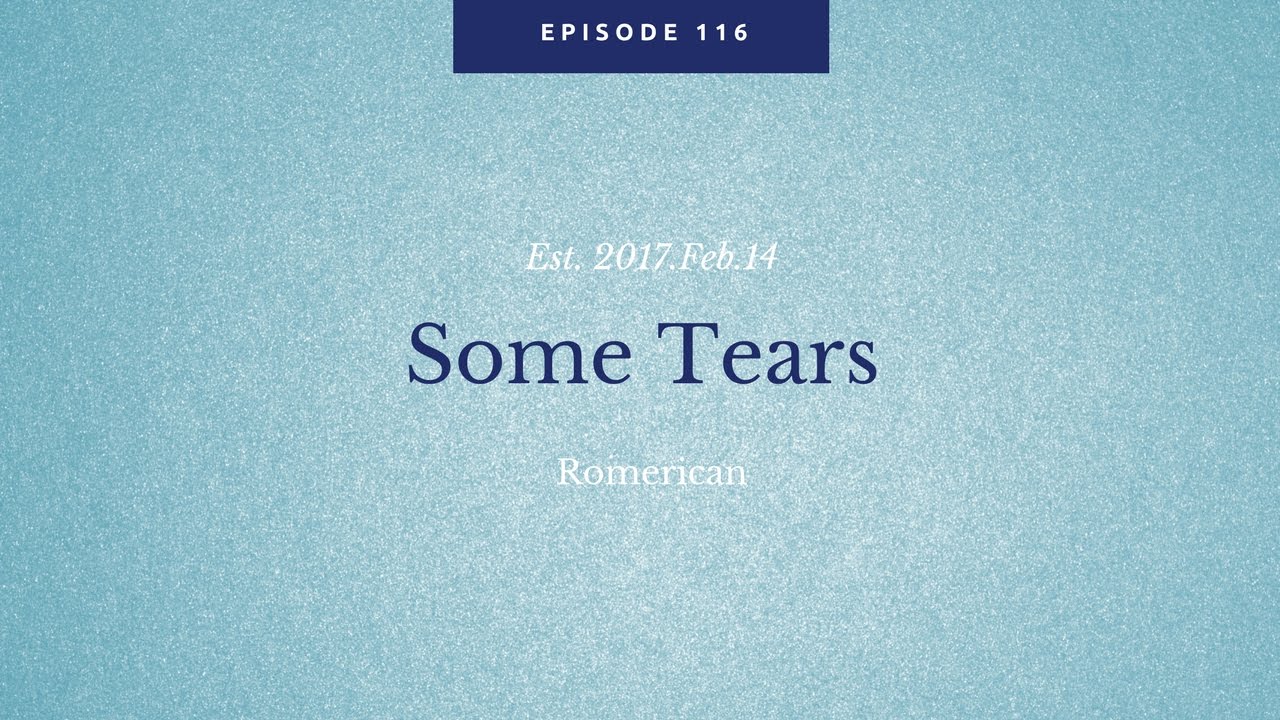 #116  .  Some Tears What To Do In Life
