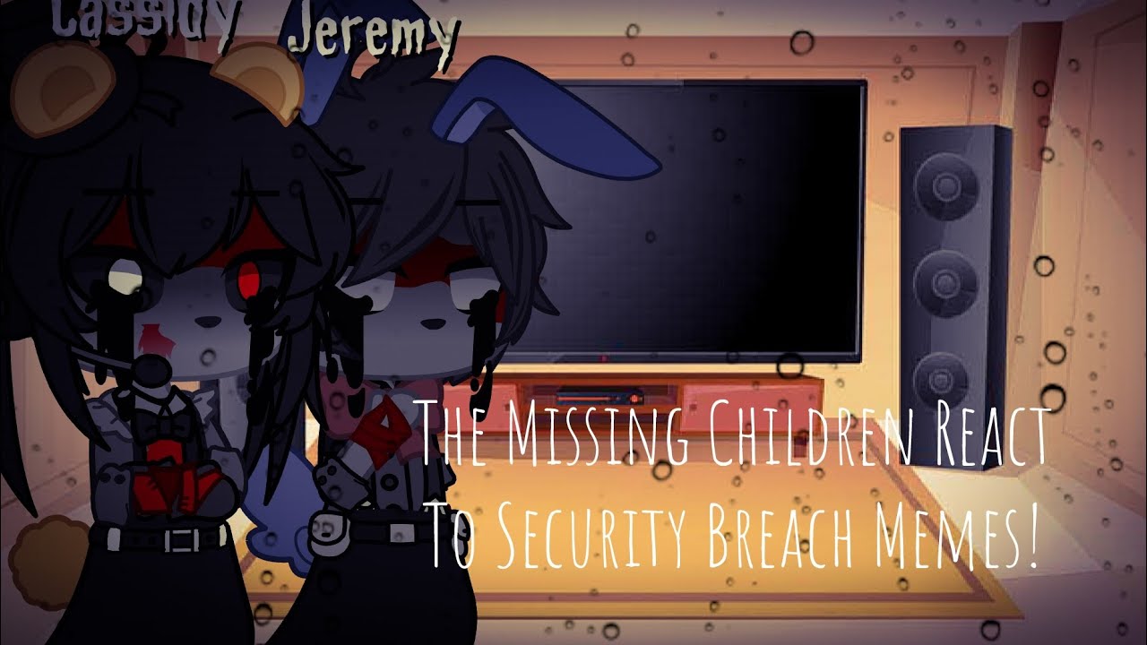 //The Missing Children React To:Security Breach Memes!// Part 1/1