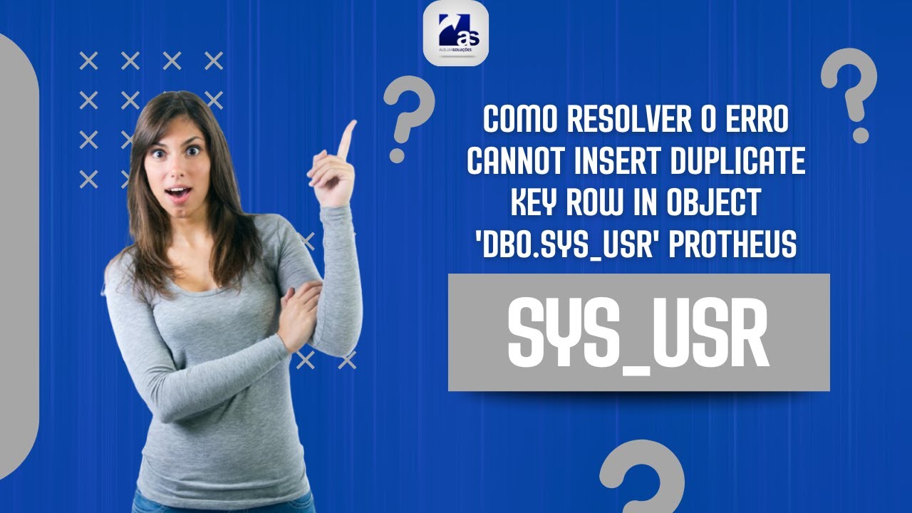 Como resolver o erro Cannot insert duplicate key row in object 'dbo.SYS_USR'  Protheus