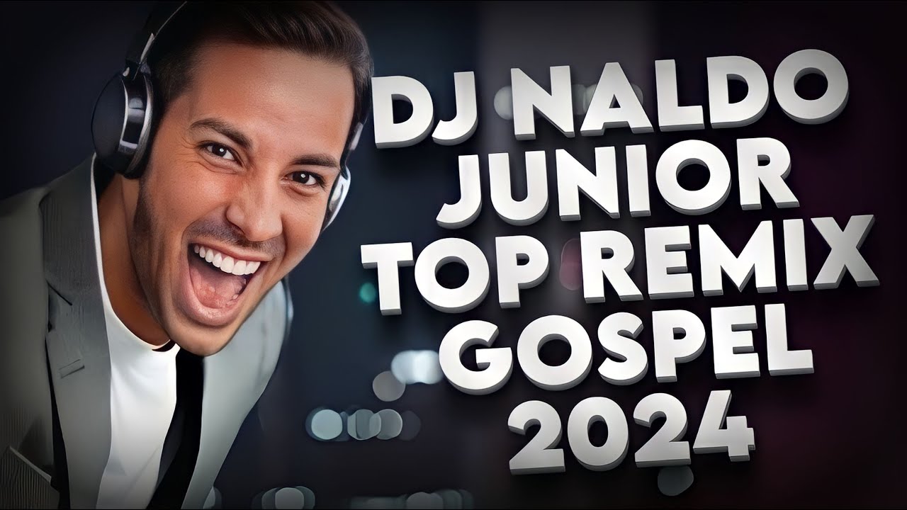DJ NALDO JÚNIOR LANÇAMENTOS REMIX MÚSICA ELETRONICA GOSPEL 2024 TOPZEIRA FESTA PRONTA ANIMADA