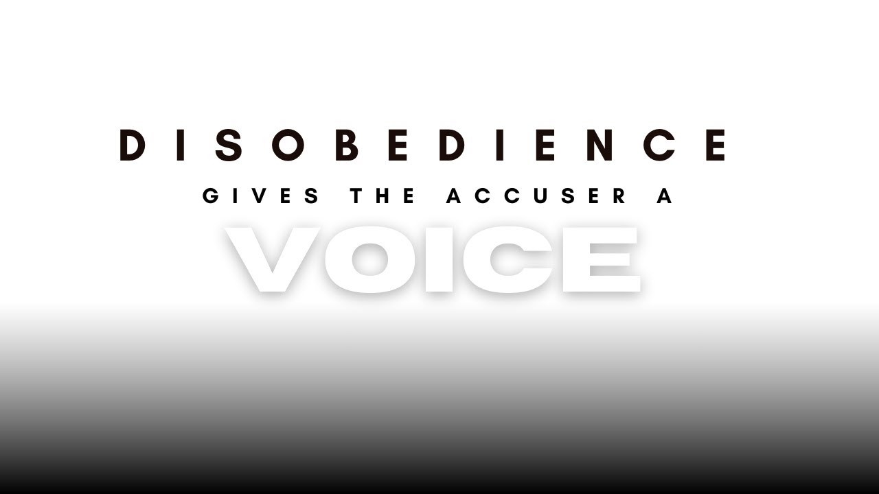 Disobedience Gives The Accuser A Voice