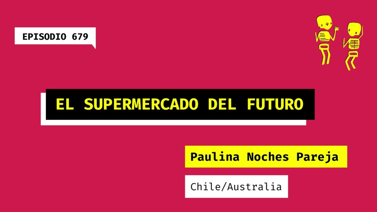 679. El supermercado del futuro (Chile/Australia). Una charla con Paulina Noches Pareja