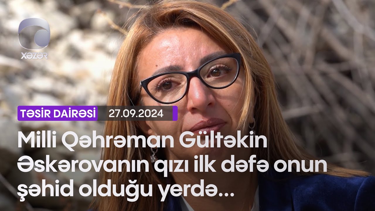 Milli Qəhrəman Gültəkin Əskərovanın qızı ilk dəfə onun şəhid olduğu yerdə...