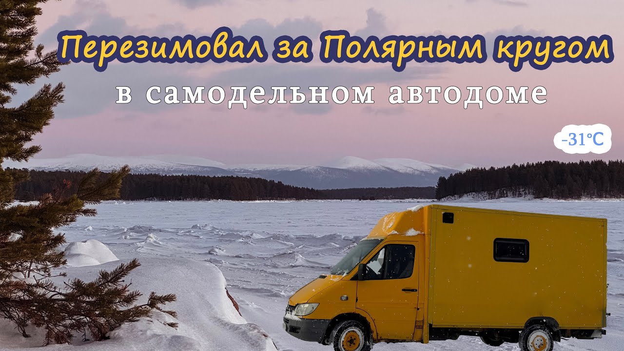 Один перезимовал за Полярным кругом в самодельном автодоме. Жизнь зимой на Севере в доме на колёсах.
