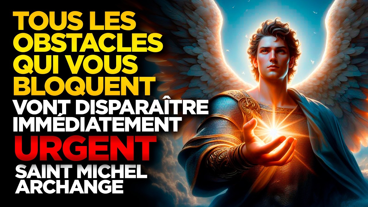 SAINT MICHEL ARCHANGE | TOUS LES OBSTACLES QUI VOUS BLOQUENT VONT DISPARAÎTRE IMMÉDIATEMENT