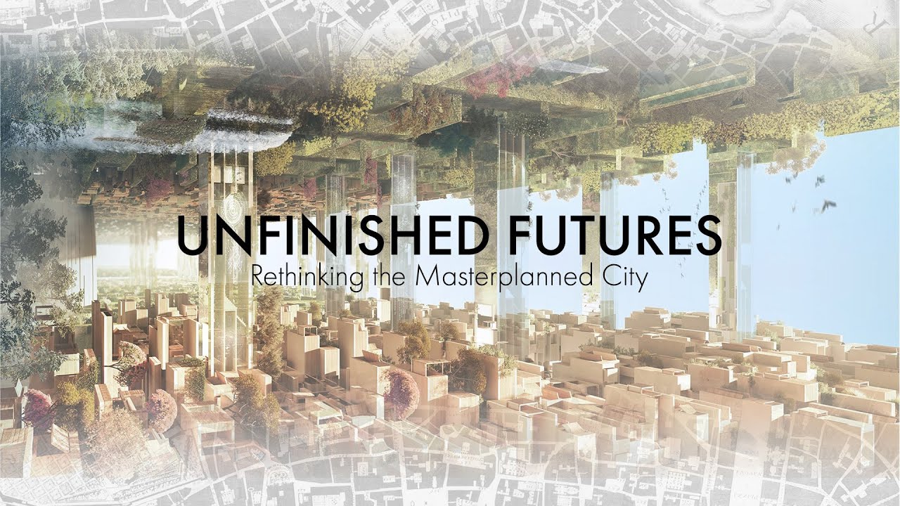 Unfinished Futures: Rethinking the Masterplanned City