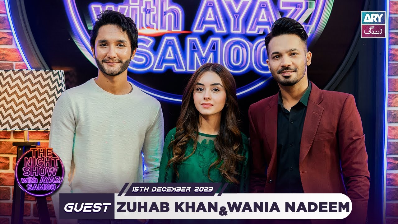 The Night Show with Ayaz Samoo | Zuhab Khan & Wania Nadeem | Episode 81 - 15th December 2023