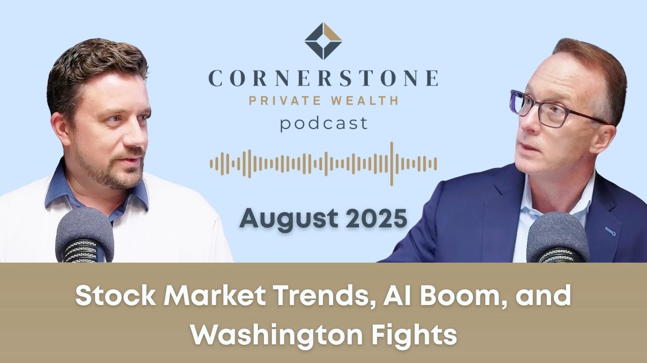 Stock Market Trends, AI Boom, and Washington Fights: August Financial Insights from Cornerstone