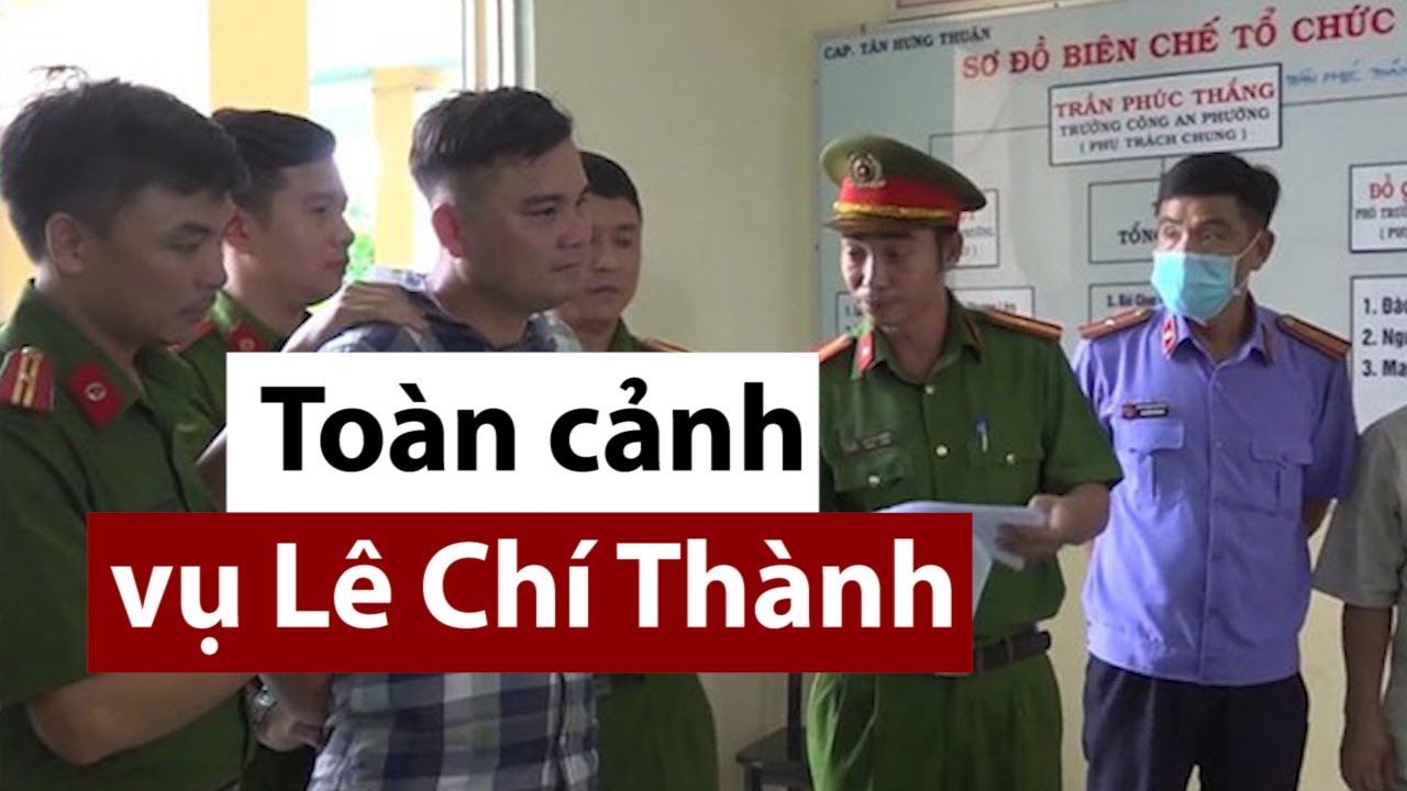 Nhìn lại toàn cảnh vụ Lê Chí Thành bị khởi tố - PLO