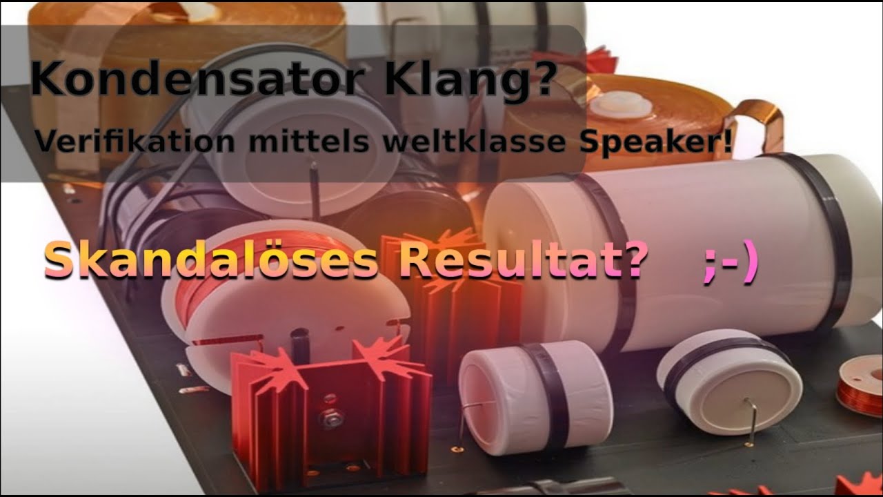 Kondensator Klang - Verifikation mittels Weltklasse Lautsprecher!