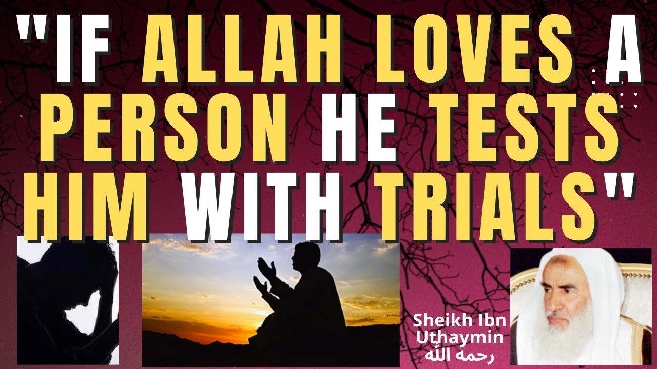 If ALLAH LOVES a PERSON HE TESTS him - AFFLICTS him with TRIALs - Sheikh Ibn Uthaymin رحمه الله