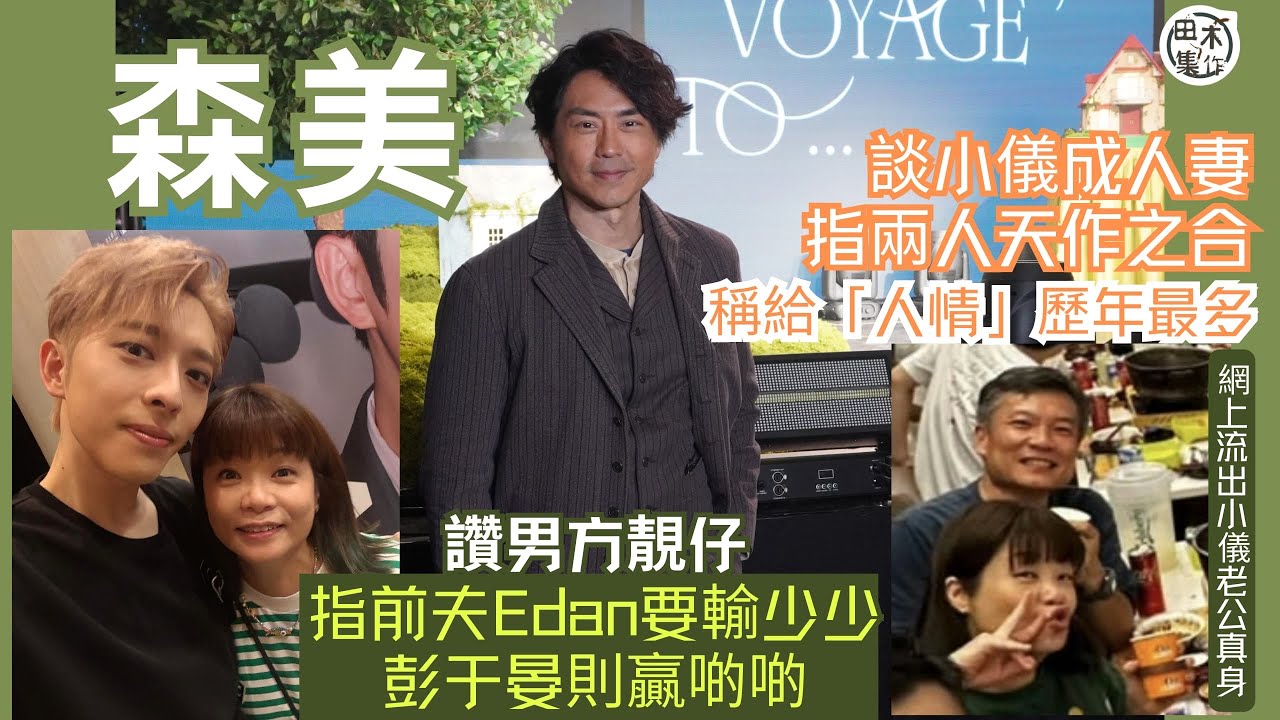 足本訪問丨森美指小儀與老公是天作之合丨讚男方靚仔 前夫Edan呂爵安輸少少 彭于晏又贏啲啲丨田木集作