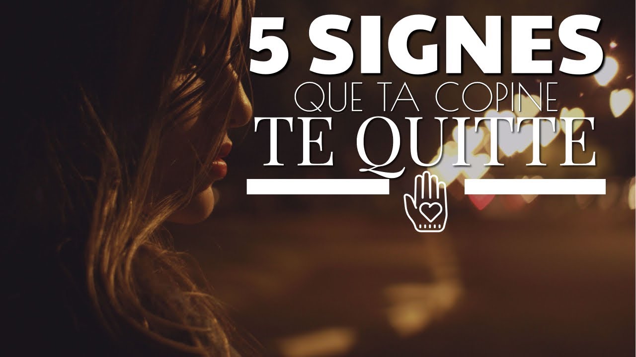 5 SIGNES pour savoir QUAND TA COPINE TE QUITTE