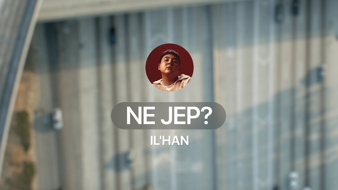 IL&rsquo;HAN - NE JEP | Official Visualizer