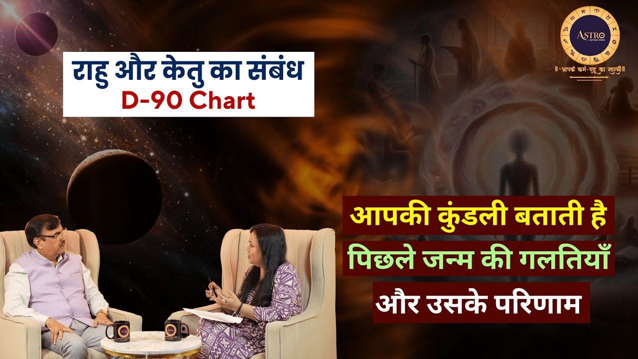 राहु और केतु का संबंध  D-90 Chart -आपकी कुंडली बताती है पिछले जन्म की गलतियाँ और उसके परिणाम