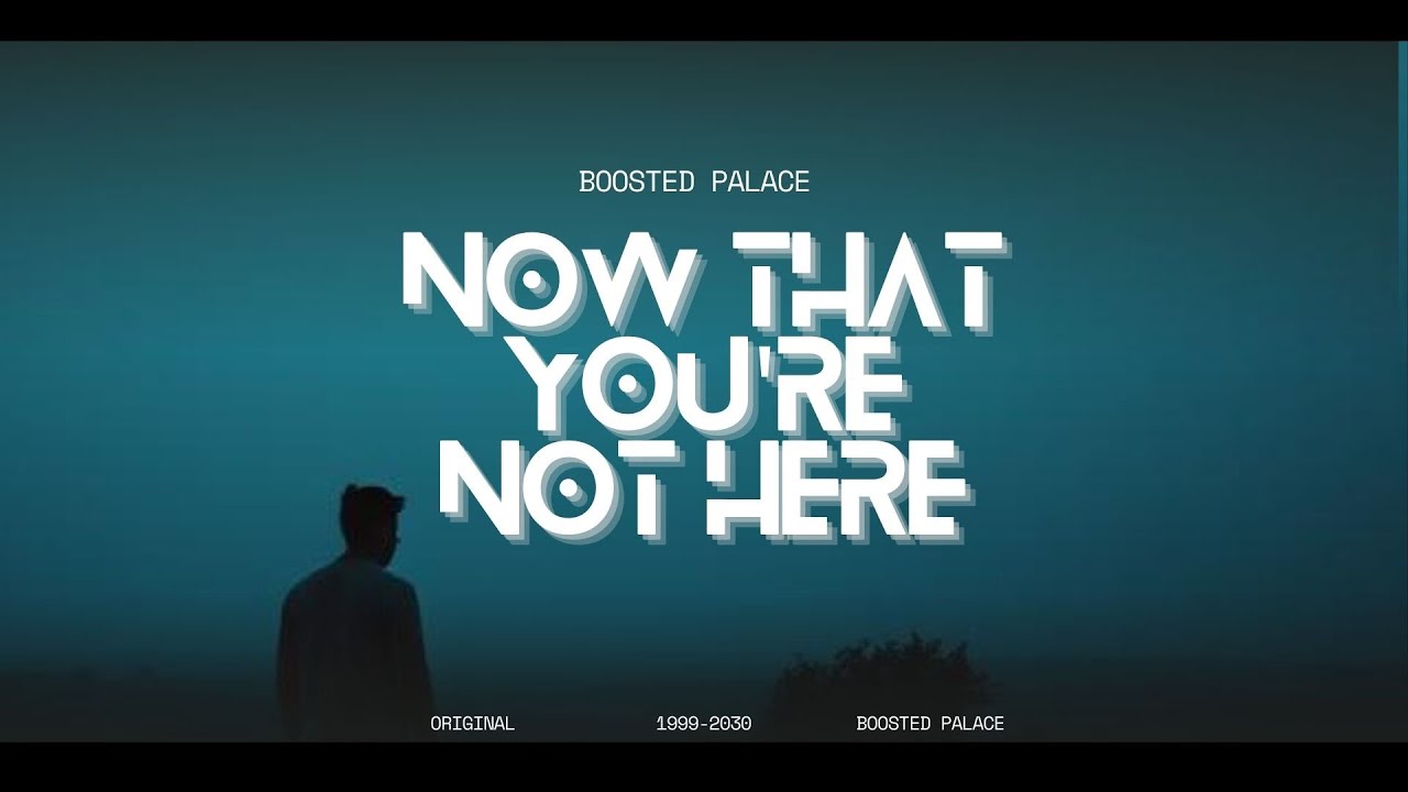 Now That You're Not Here (Boosted Palace Release)