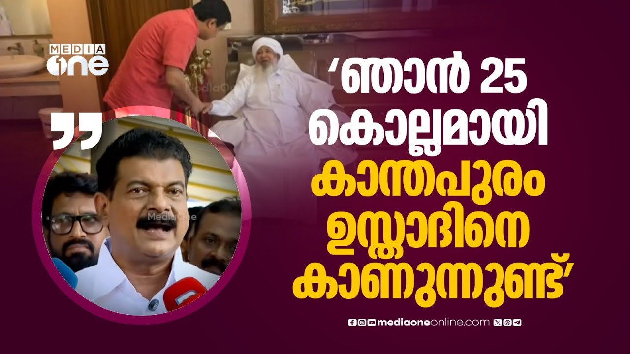 'ഞാൻ 25 കൊല്ലമായി കാന്തപുരം ഉസ്താദിനെ കാണുന്നുണ്ട്... ആവശ്യത്തിന് മാത്രമല്ല അവിടെ പോകാറ്'