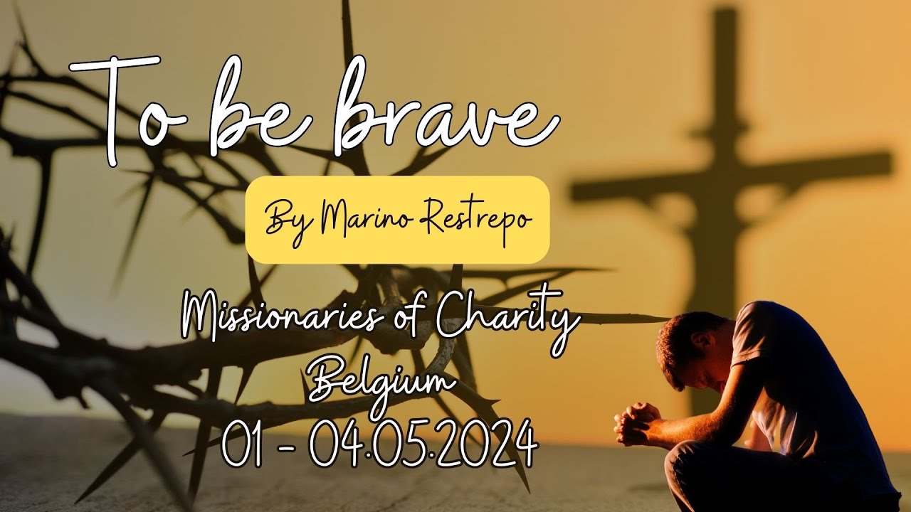 To be Brave by Marino Restrepo. Missionaries of Charity. Belgium. 1-04.05.2024